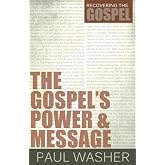 The Gospel's Power and Message (Recovering the Gospel)
