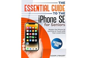 The Essential Guide to the iPhone SE for Seniors: An Easy-to-Read Manual that Will Boost Your Confidence when Using Your iPhone SE, Helping You Stay in Touch with the People You Love