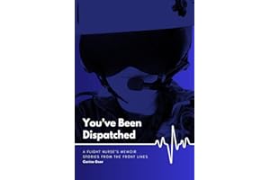 You’ve Been Dispatched: A Flight Nurse’s Memoir - Stories from the Front Lines
