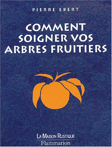 Comment soigner vos arbres fruitiers by Pierre Ebert