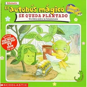 El autobus magico Se Queda Plantado / The Magic School Bus Gets Planted: Un Libro Sobre La Fotosintesis / A Book About Photosynthesis (El autobus magi