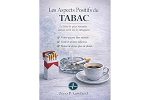 Les Aspects Positifs du Tabac: Le livre le plus honnête jamais écrit sur le tabagisme (French Edition)
