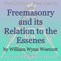 Freemasonry and its Relation to the Essenes: Foundations of Freemasonry Series Freemasonry and its Relation to the Essenes: Foundations of Freemasonry Series