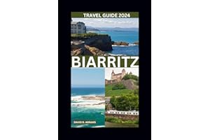 Biarritz Travel Guide 2024: Tips to Discover the most updated and amazing places to explore in French's Biarritz, Culture, Food, Christmas Shopping & ... Highlights, lots more. (EXCELLENT A)