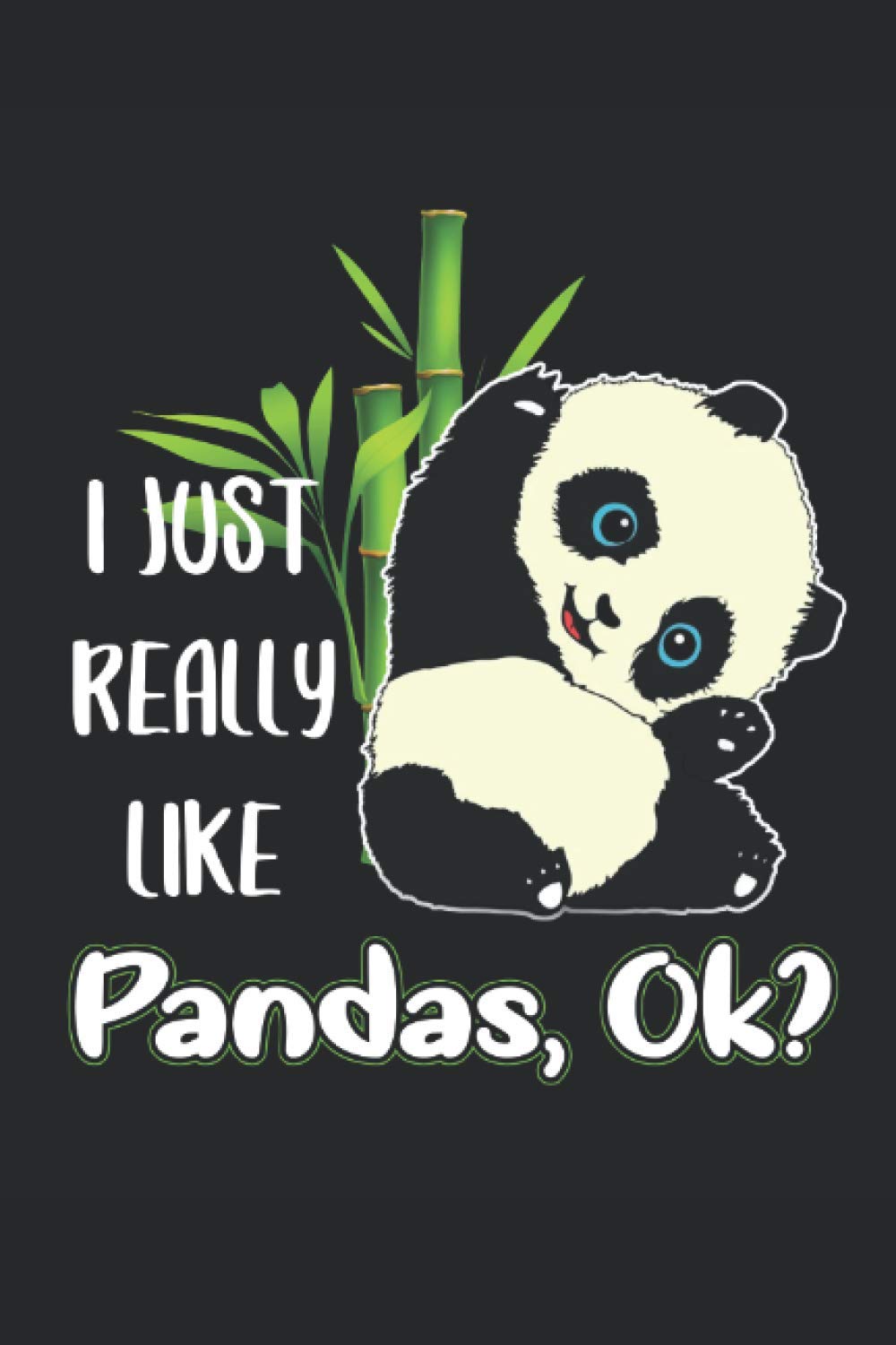 Panda Notebook: i Just Really Like Pandas OK Cute Notebook (6 x 9) - 100 Pages