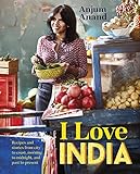 I Love India: Recipes and Stories from City to Coast, Morning to Midnight, and Past to Present by Anjum Anand, Martin Poole