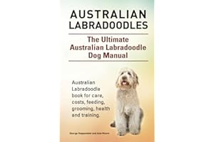 Australian Labradoodles. The Ultimate Australian Labradoodle Dog Manual. Australian Labradoodle book for care, costs, feeding, grooming, health and training.