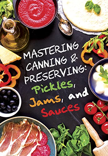 Pickles, Jams, and Sauces (Mastering Canning and Preserving Book 1)