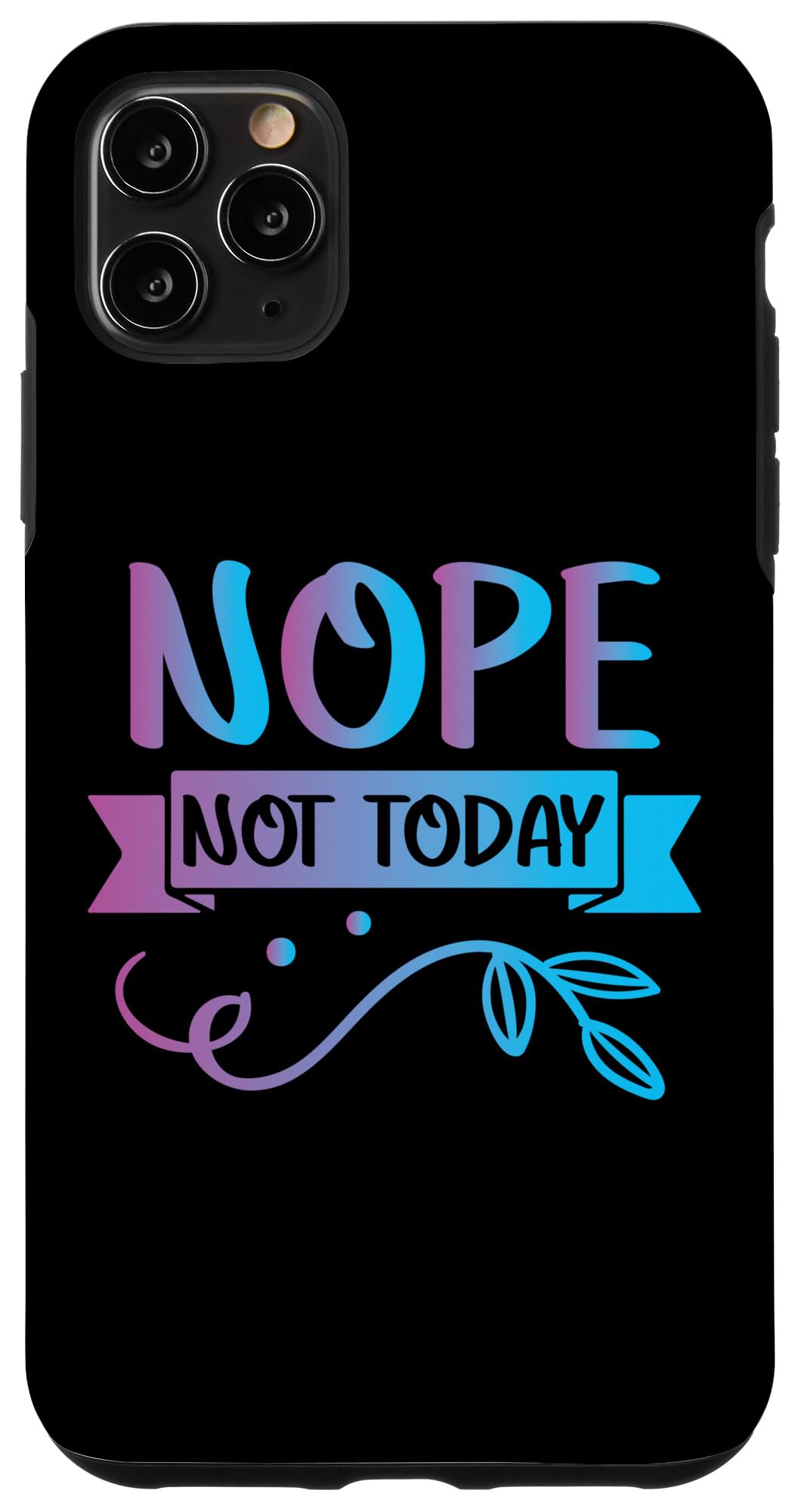 iPhone 11 Pro Max Funny Quote-Nop Not Today Cool Design Case