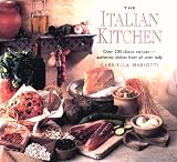 The Italian Kitchen: Over 200 Classic Recipes--Authentic Dishes from All Over Italy