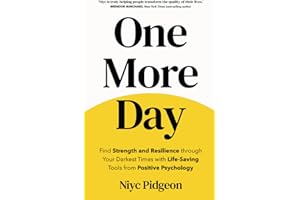 One More Day: Find Strength and Resilience through Your Darkest Times with Life-Saving Tools from Positive Psychology