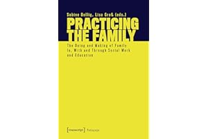 Practicing the Family: The Doing and Making of Family In, With and Through Social Work and Education (Pädagogik)