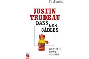 Justin Trudeau dans les câbles: Gouverner quand ça va mal (French Edition)