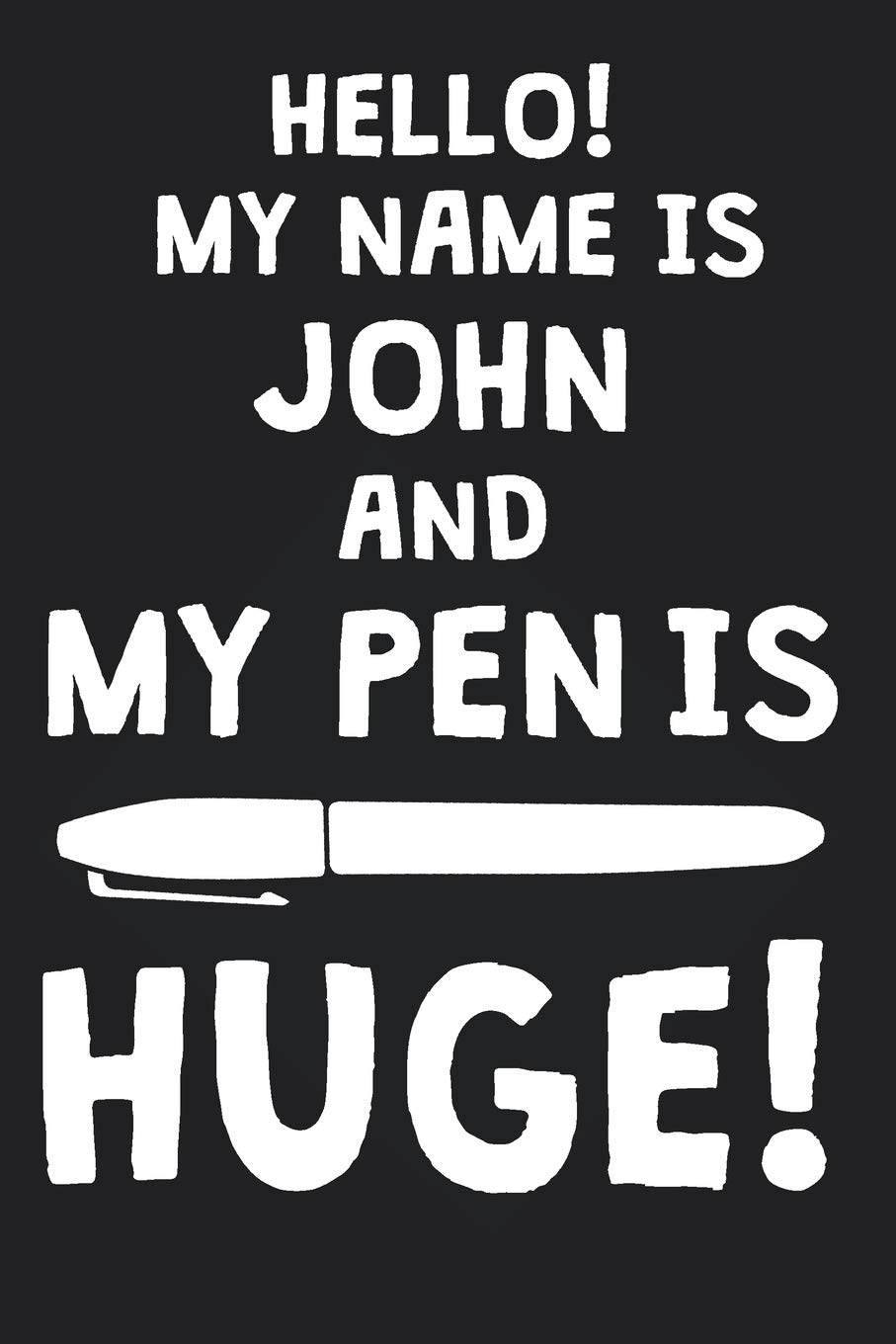 Hello My Name Is John And My Pen Is Huge Blank Name Personalized Customized Dirty Penis Joke Pun Notebook Journal For Men Dotted Men Writing Funny Birthday Christmas Gift
