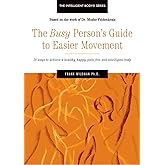 The Busy Person's Guide to Easier Movement: 50 wasy to achieve a healthy, happy, pain-free and intelligent body