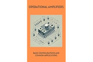 Operational Amplifiers: Basic Configurations and Common Applications (Master in Electronics: From Beginner to Engineer Book 6