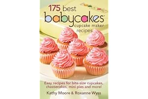 175 Best Babycakes Cupcake Maker Recipes: Easy Recipes for Bite-Size Cupcakes, Cheesecakes, Mini Pies and More!
