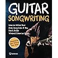 Guitar Songwriting: How to Write Your First Song Even If You Don’t Know Where and How to Start: Composition, Lyric Writing & New Ideas