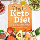 Master Keto Diet: Most Convenient Practical Ketogenic Guide That Will Help You Lose Weight and Live Healthier: For Beginners and More Advanced Users by 