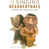 The Singing Neanderthals: The Origins of Music, Language, Mind, and Body