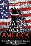 Dark Age America: Climate Change, Cultural Collapse, and the Hard Future Ahead