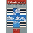 Decolonizing Museums: Representing Native America in National and Tribal Museums (First Peoples: New Directions in Indigenous