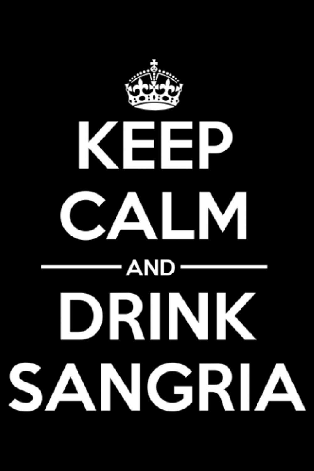 Keep Calm and Drink Sangria.: Funny Liquor Notebook to write in | 6 X 9 inches | Notebook 120- page lined | Great liquor notebook gift for liquor drinkers.