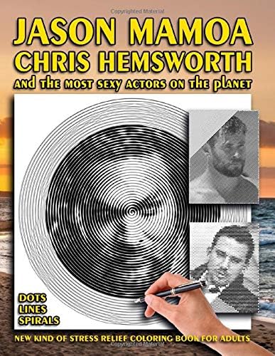 Jason Mamoa, Chris Hemsworth and the Most Sexy Actors on the Planet - Dots Lines Spirals Coloring Book: New kind of stress relief coloring book for adults