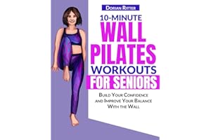 10 Minute Wall Pilates Workouts for Seniors: The Complete Illustrated Guide of 50+ Wall Exercises that Elderly of Any Level C