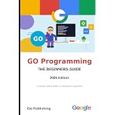 Go Programming Language for Beginners: A Complete Guide to Modern Go, Backend Development, and AI Applications