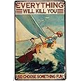 Licpact Everything Will Kill You So Choose Something Fun Sailing Yacht Tin Sign, Navigation Travel Living On The Sea Lake House Decor Sign Man Cave Decorations 12x8 Inches