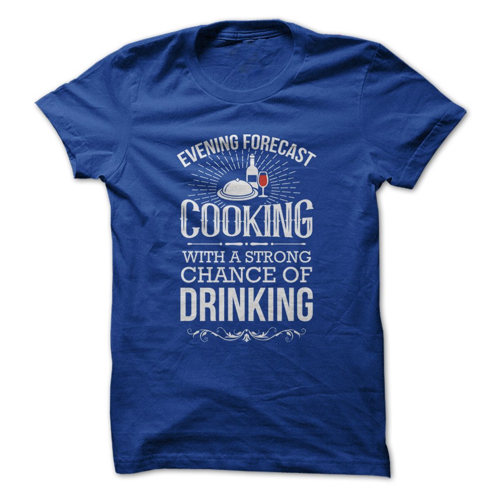 Evening Forecast Cooking With Strong Chance Of Drinking Funny Made On Demand In Usa T Shirt