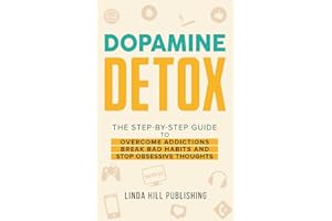 Dopamine Detox: A Step-by-Step Guide to Overcome Addictions, Break Bad Habits, and Stop Obsessive Thoughts