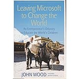 Leaving Microsoft to Change the World: An Entrepreneur's Odyssey to Educate the World's Children