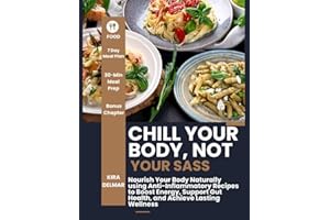 Chill Your Body, Not Your Sass: Nourish Your Body Naturally using Anti-Inflammatory Recipes to Boost Energy, Support Gut Heal