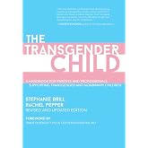 The Transgender Child: Revised & Updated Edition: A Handbook for Parents and Professionals Supporting Transgender and Nonbina