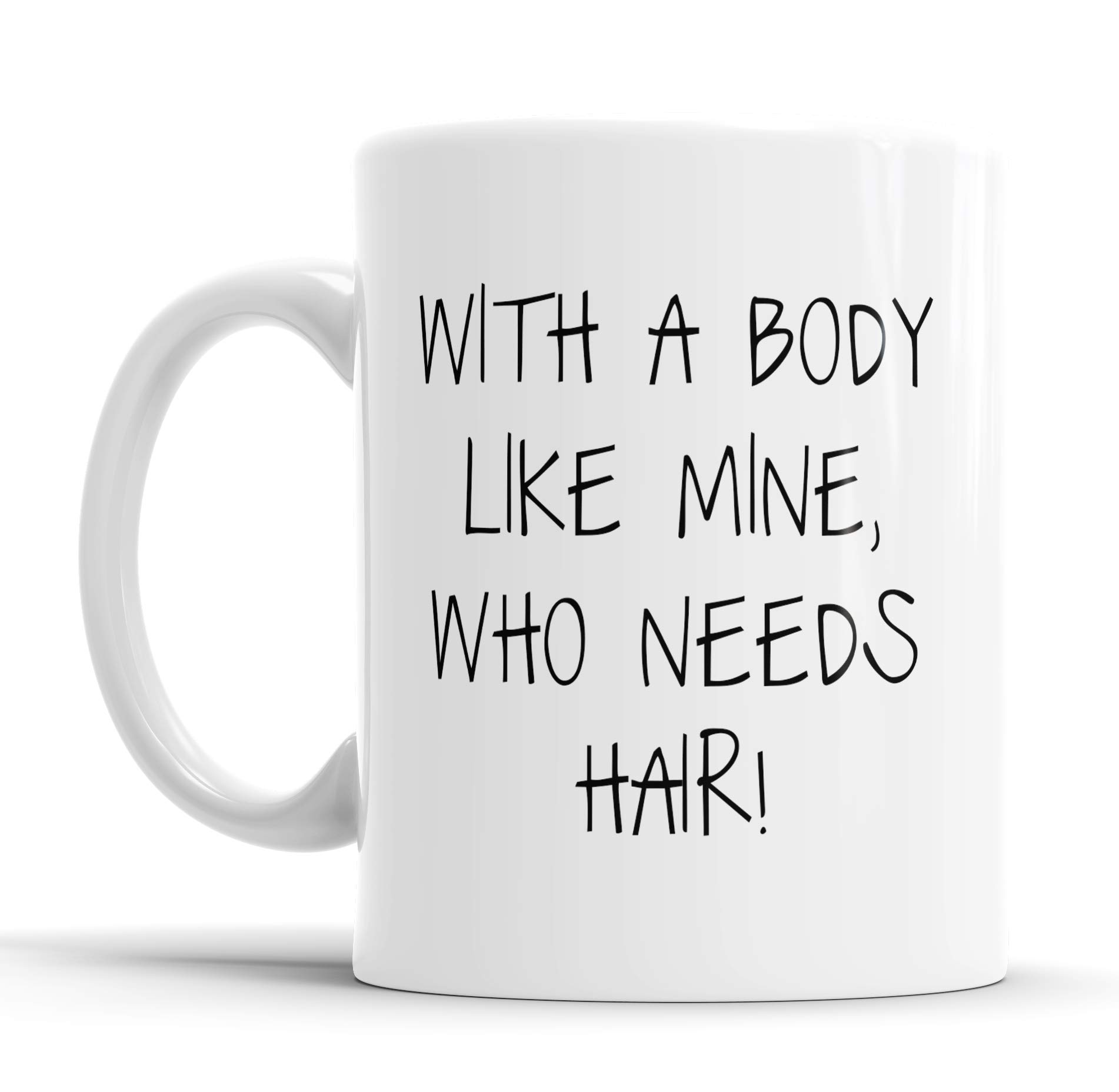 Faithful Prints with A Body Like Mine Who Needs Hair Mug Sarcasm Sacrastic Funny, Humour, Joke, Friend Gift Cup Birthday Christmas, Ceramic Mugs