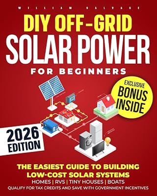 DIY Off-Grid Solar Power for Beginners: The Easiest Guide to Building Low-Cost Solar Systems for Homes, RVs, Tiny Houses, Boats. Qualify for Tax Credits and Save with Government Incentives.