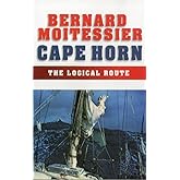 Cape Horn: The Logical Route: 14,216 Miles Without a Port of Call