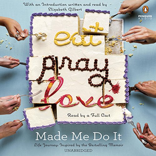 Download Eat Pray Love Made Me Do It: Life Journeys Inspired by the Bestselling Memoir Download Eat Pray Love Made Me Do It: Life Journeys Inspired by the Bestselling Memoir