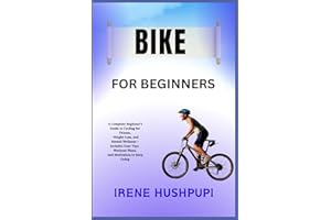 BIKE FOR BEGINNERS: •A Complete Beginner’s Guide to Cycling for Fitness, •Weight Loss, and Mental Wellness – Includes Gear Ti