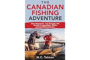 The Canadian Fishing Adventure: More Enjoyment - Less Struggle, Eh? Dozens of suggestions, stories and hard-learned lessons