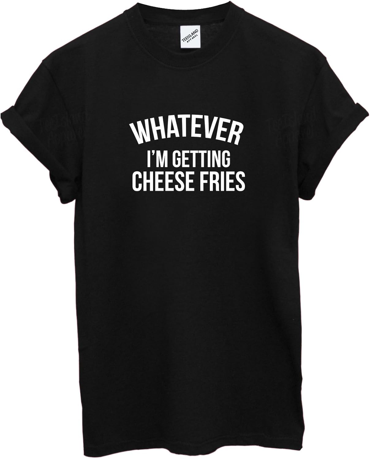 TeeIsland Whatever I'm Getting Cheese Fries T Shirt: Amazon.co.uk: Clothing