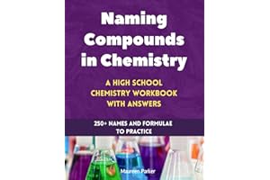 Naming Compounds in Chemistry: A High School Chemistry Workbook with Answers: 250+ Names and Formulae to Practice