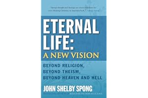 Eternal Life: A New Vision: Beyond Religion, Beyond Theism, Beyond Heaven and Hell – A Spiritual Autobiography on God, Death,