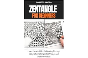 Zentangle for Beginners: Learn the Art of Mindful Drawing Through Easy Patterns, Simple Techniques and Creative Projects