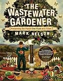 The Wastewater Gardener: Preserving the Planet One Flush at a Time by Mark Nelson PhD, Tony Juniper CBE