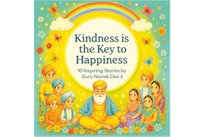 Kindness is the key to happiness, 10 inspiring values by Guru Nanak Dev Ji: Heartwarming Sikh Stories to Teach Kids Kindness, Honesty & Gratitude | ... & Gratitude Through Heartwarming Stories