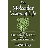 The Molecular Vision of Life: Caltech, the Rockefeller Foundation and the Rise of the New Biology (Monographs on the History 