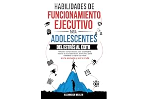 Habilidades de funcionamiento ejecutivo para adolescentes: Métodos comprobados para organizarte, vencer la procrastinación, e